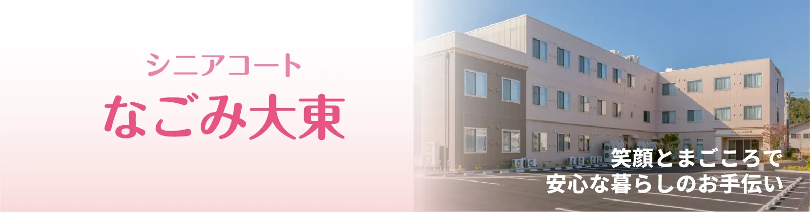 笑顔とまごころで安心な暮らしのお手伝い　シニアコートなごみ大東